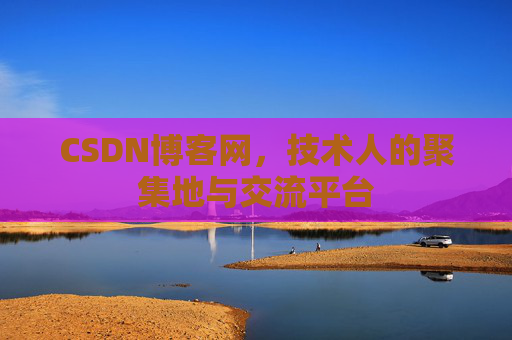 CSDN博客网，技术人的聚集地与交流平台